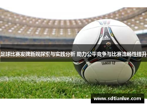 足球比赛发牌新规探索与实践分析 助力公平竞争与比赛流畅性提升